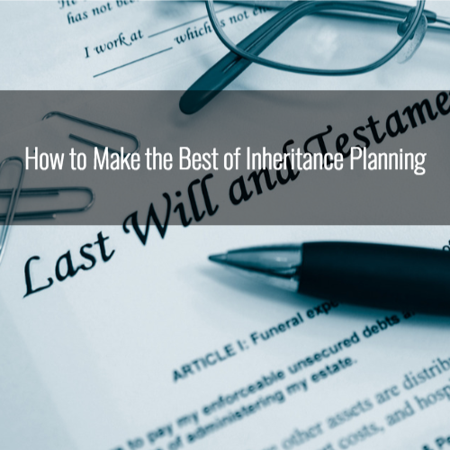 How to Make the Best of Inheritance Planning